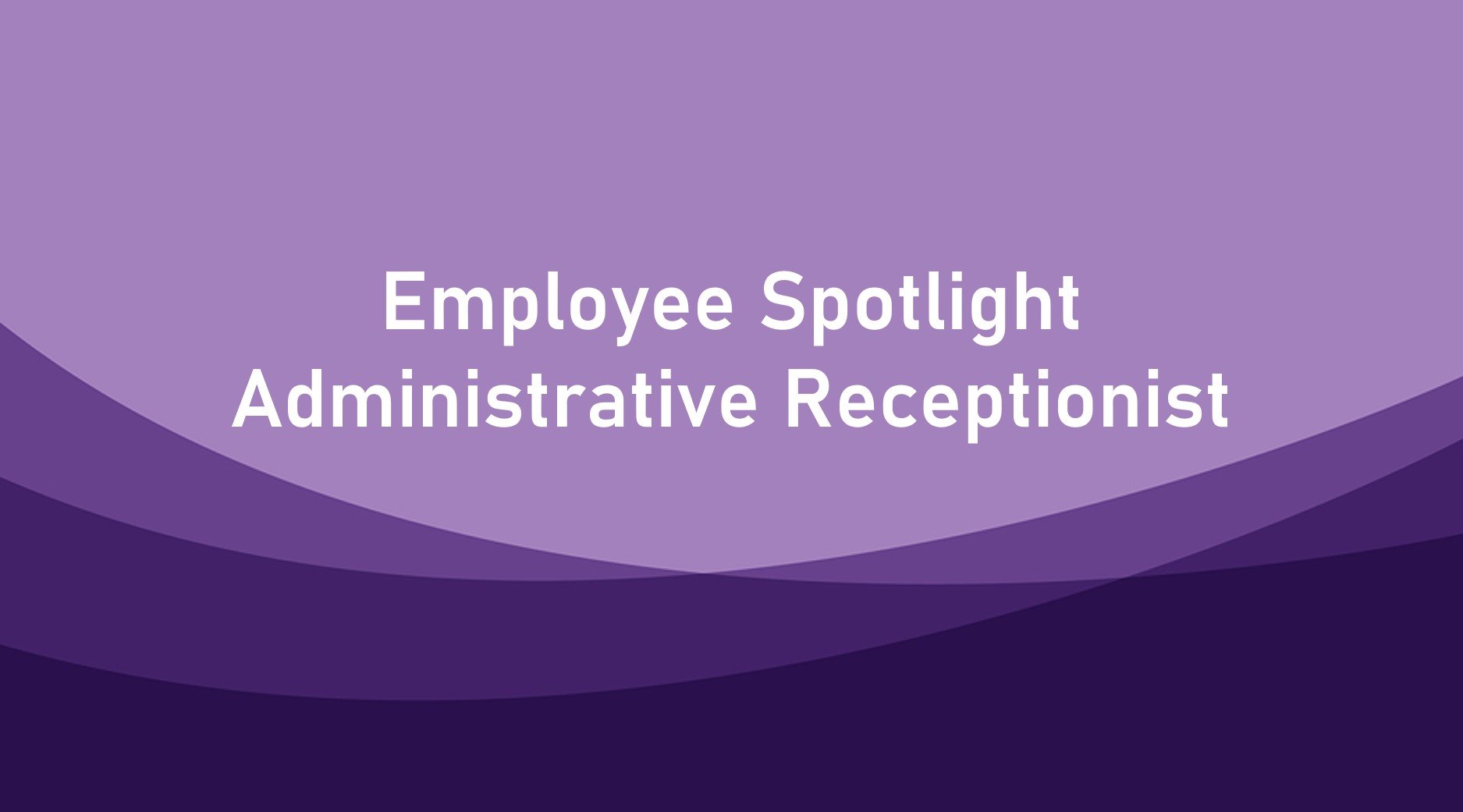Employee Spotlight – Administrative Receptionist